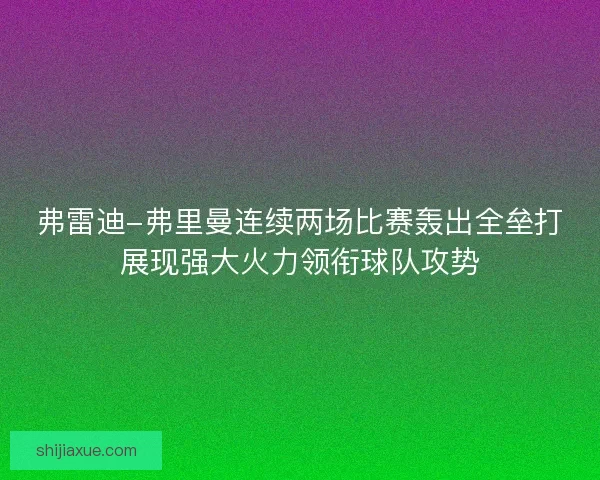 弗雷迪-弗里曼连续两场比赛轰出全垒打展现强大火力领衔球队攻势