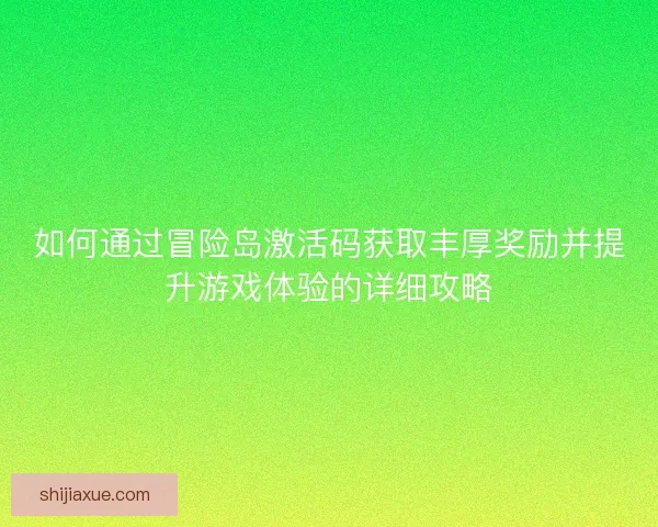 如何通过冒险岛激活码获取丰厚奖励并提升游戏体验的详细攻略