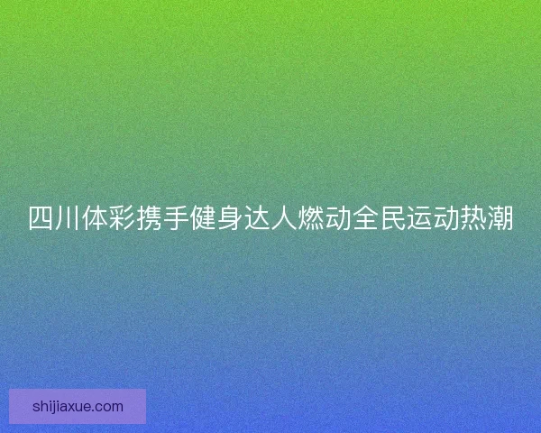 四川体彩携手健身达人燃动全民运动热潮