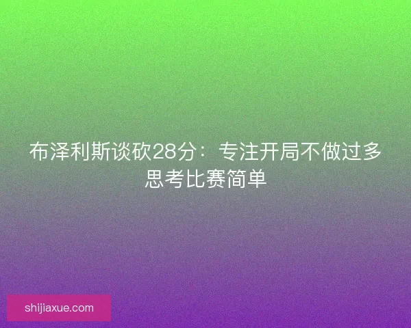 布泽利斯谈砍28分:专注开局不做过多思考比赛简单 布泽利斯谈砍28分:专注开局不做过多思考比赛简单